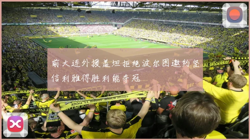 前大连外援盖坦拒绝波尔图邀约坚信利雅得胜利能夺冠