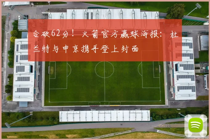 合砍62分！火箭官方赢球海报：杜兰特与申京携手登上封面