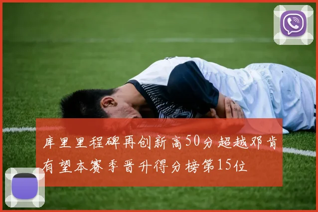 库里里程碑再创新高50分超越邓肯有望本赛季晋升得分榜第15位